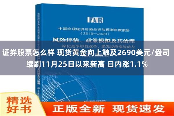 证券股票怎么样 现货黄金向上触及2690美元/盎司 续刷11月25日以来新高 日内涨1.1%