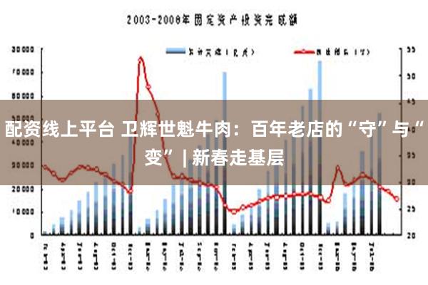 配资线上平台 卫辉世魁牛肉：百年老店的“守”与“变” | 新春走基层